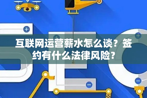 互联网运营薪水怎么谈？签约有什么法律风险？